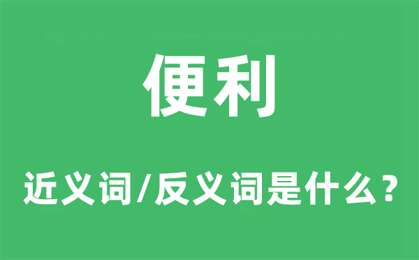 便利的近义词和反义词是什么,便利是什么意思