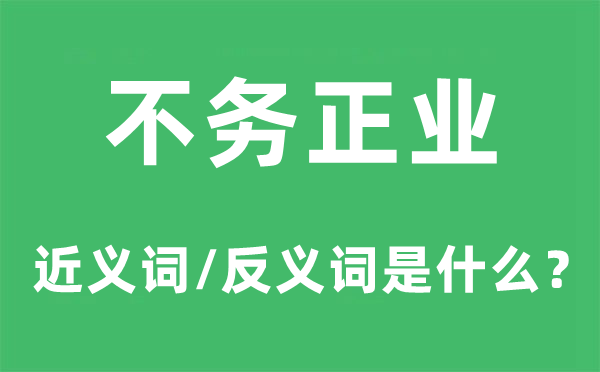 不务正业的近义词和反义词是什么,不务正业是什么意思