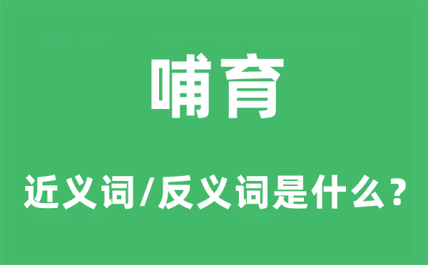 哺育的近义词和反义词是什么,哺育是什么意思