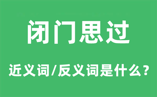 闭门思过的近义词和反义词是什么,闭门思过是什么意思