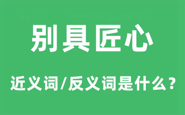 别具匠心的近义词和反义词是什么,别具匠心是什么意思