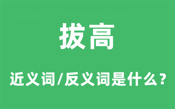 拔高的近义词和反义词是什么,拔高是什么意思