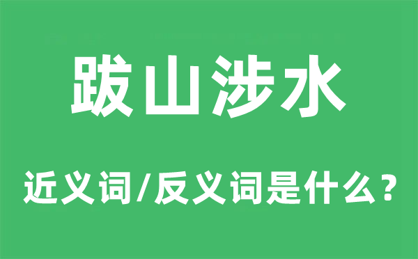 跋山涉水的近义词和反义词是什么,跋山涉水是什么意思