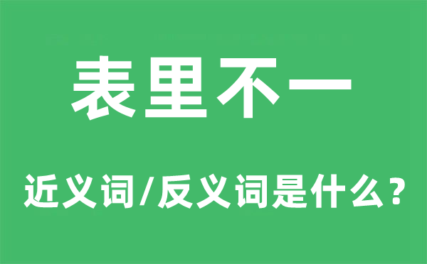 表里不一的近义词和反义词是什么,表里不一是什么意思