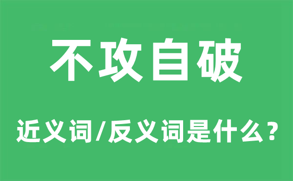 不攻自破的近义词和反义词是什么,不攻自破是什么意思