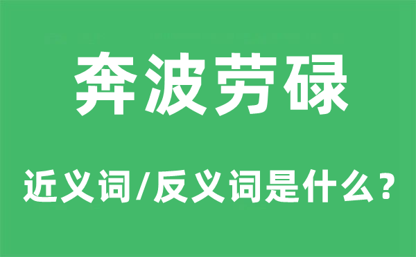 奔波劳碌的近义词和反义词是什么,奔波劳碌是什么意思