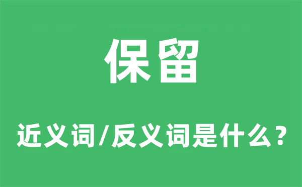 保留的近义词和反义词是什么,保留是什么意思