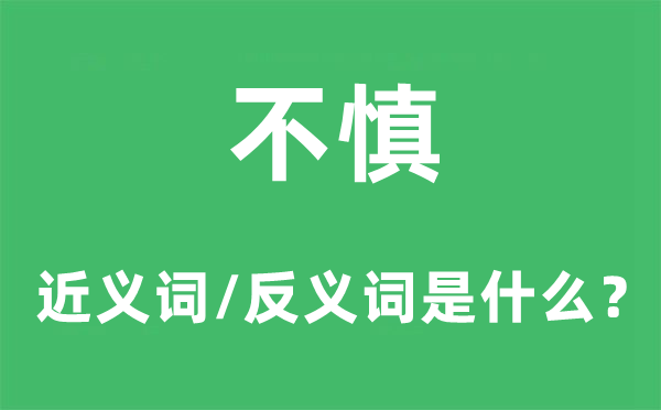 不慎的近义词和反义词是什么,不慎是什么意思