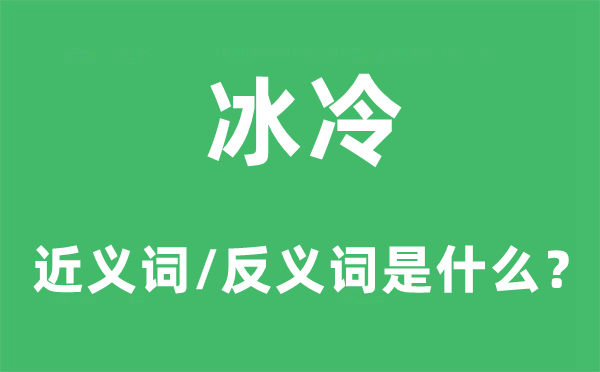 冰冷的近义词和反义词是什么,冰冷是什么意思