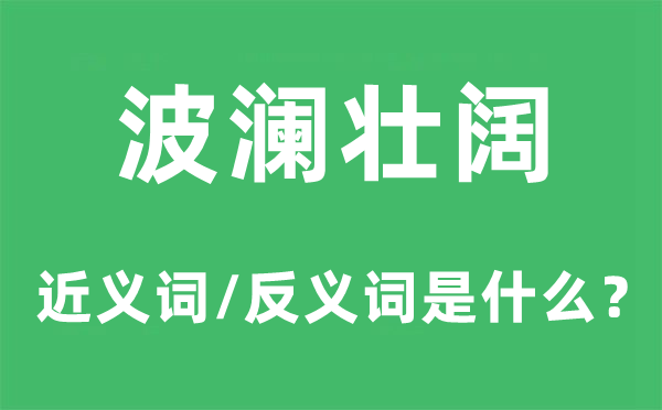 波澜壮阔的近义词和反义词是什么,波澜壮阔是什么意思