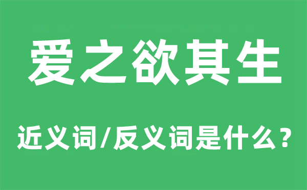 爱之欲其生的近义词和反义词是什么,爱之欲其生是什么意思