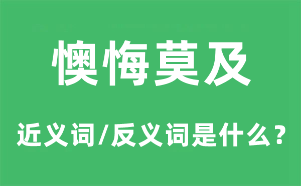 懊悔莫及的近义词和反义词是什么,懊悔莫及是什么意思