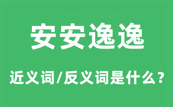 安安逸逸的近义词和反义词是什么,安安逸逸是什么意思