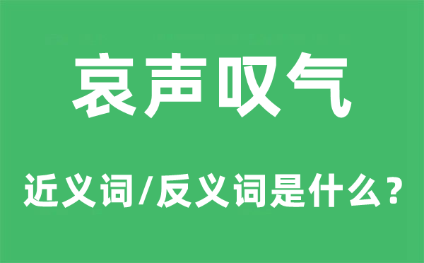 哀声叹气的近义词和反义词是什么,哀声叹气是什么意思