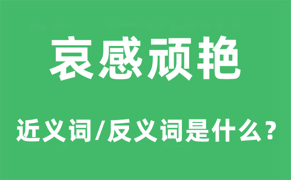 哀感顽艳的近义词和反义词是什么,哀感顽艳是什么意思