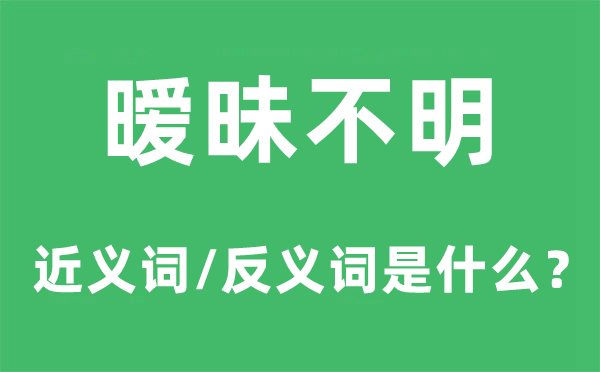 暧昧不明的近义词和反义词是什么,暧昧不明是什么意思