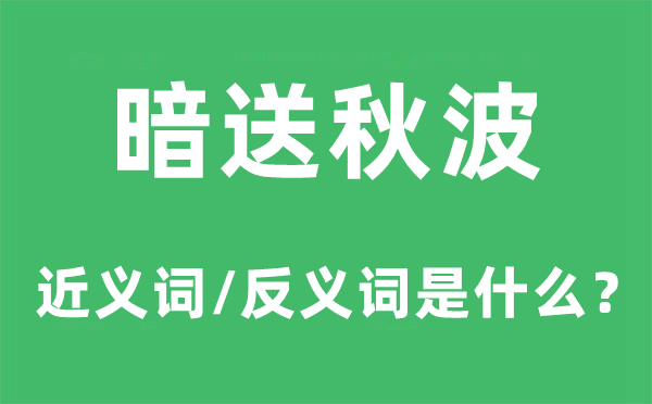 暗送秋波的近义词和反义词是什么,暗送秋波是什么意思