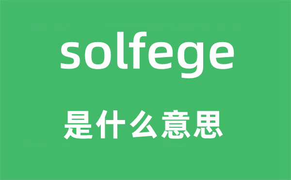 solfege是什么意思,solfege怎么读,中文翻译是什么