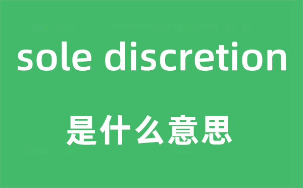 sole discretion是什么意思,中文翻译是什么