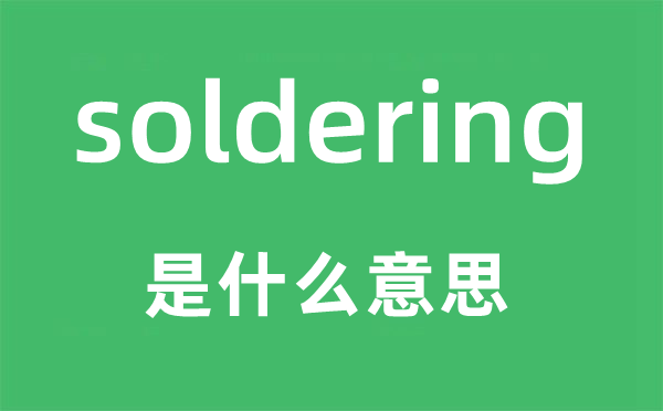 soldering是什么意思,soldering怎么读,中文翻译是什么