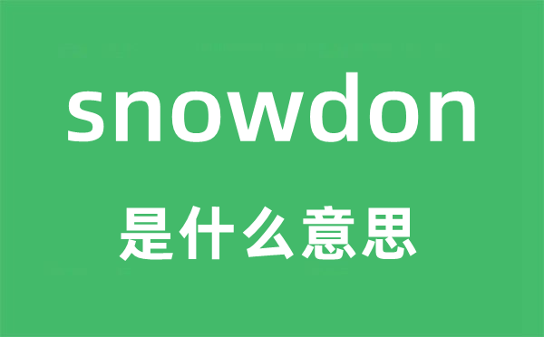 snowdon是什么意思,snowdon怎么读,snowdon中文翻译是什么