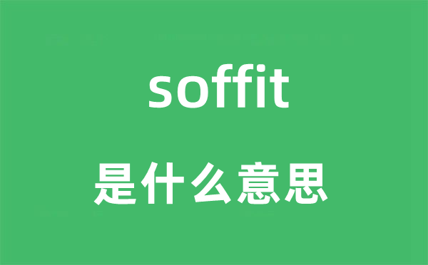 soffit是什么意思,soffit怎么读,soffit中文翻译是什么