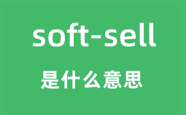 soft-sell是什么意思,中文翻译是什么