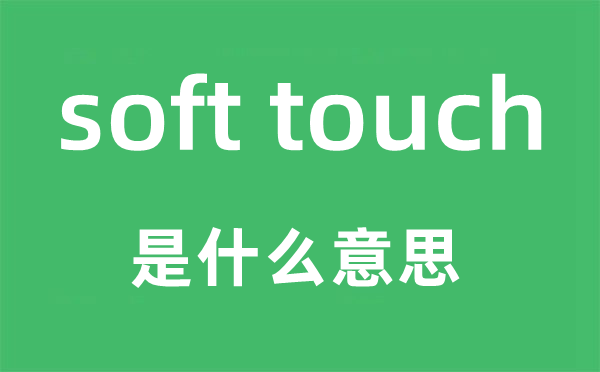 soft touch是什么意思,中文翻译是什么