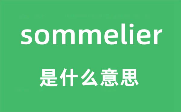 sommelier是什么意思,sommelier怎么读,中文翻译是什么