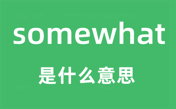 somewhat是什么意思,somewhat怎么读,中文翻译是什么