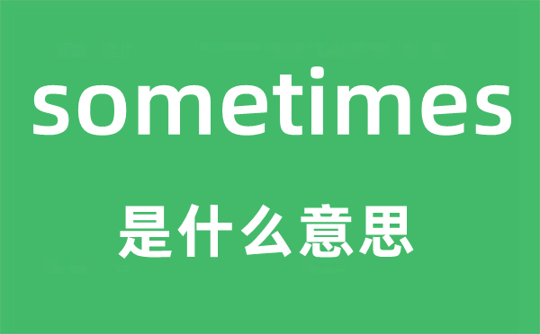 sometimes是什么意思,sometimes怎么读,中文翻译是什么