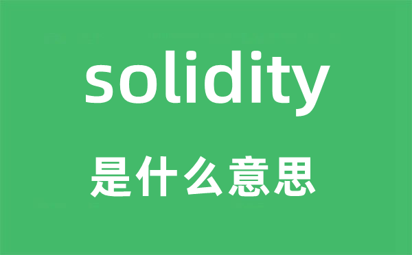 solidity是什么意思,solidity怎么读,中文翻译是什么