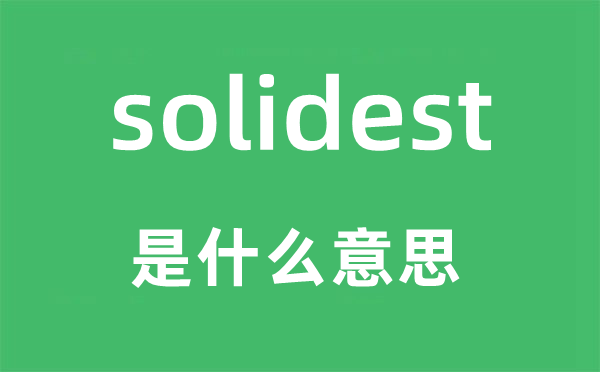 solidest是什么意思,solidest怎么读,中文翻译是什么