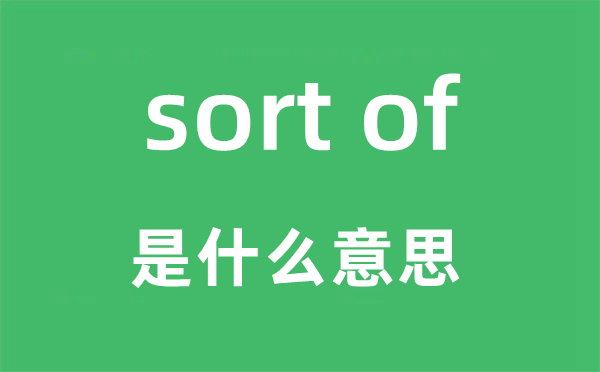 sort of是什么意思,中文翻译是什么