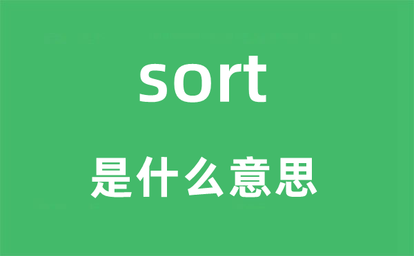 sort是什么意思,sort怎么读,中文翻译是什么