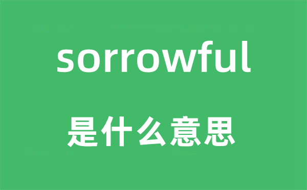 sorrowful是什么意思,sorrowful怎么读,中文翻译是什么