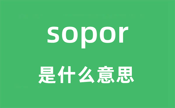 sopor是什么意思,sopor怎么读,中文翻译是什么