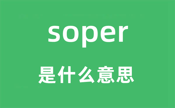 soper是什么意思,soper怎么读,中文翻译是什么