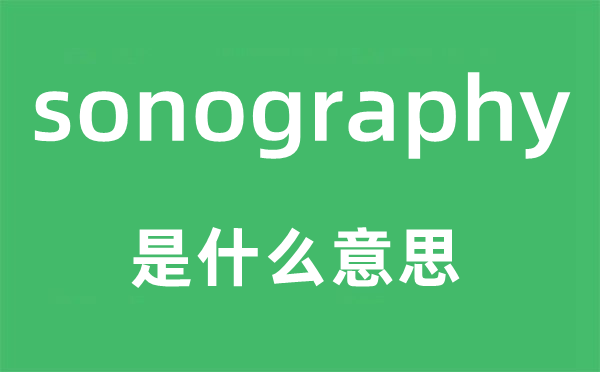 sonography是什么意思,sonography怎么读,中文翻译是什么