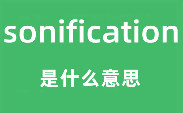 sonification是什么意思,sonification怎么读,中文翻译是什么