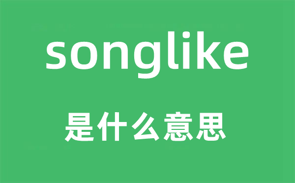 songlike是什么意思,songlike怎么读,中文翻译是什么