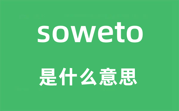 soweto是什么意思,soweto怎么读,中文翻译是什么