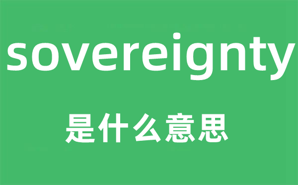 sovereignty是什么意思,sovereignty怎么读,中文翻译是什么