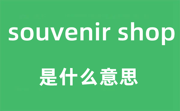 souvenir shop是什么意思,中文翻译是什么