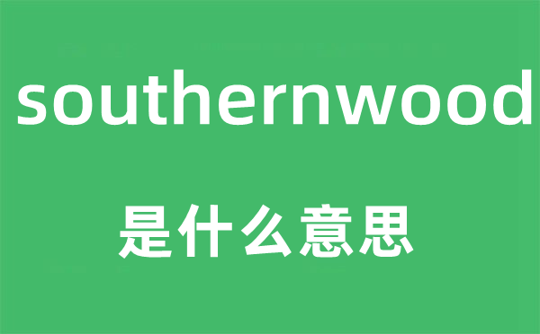 southernwood是什么意思,southernwood怎么读,中文翻译是什么