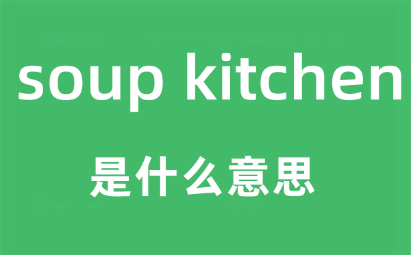 soup kitchen是什么意思,中文翻译是什么