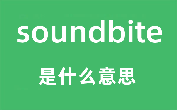 soundbite是什么意思,soundbite怎么读,中文翻译是什么