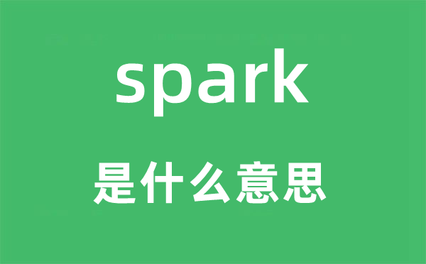 spark是什么意思,spark怎么读,中文翻译是什么