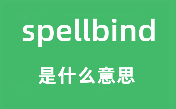 spellbind是什么意思,spellbind怎么读,中文翻译是什么