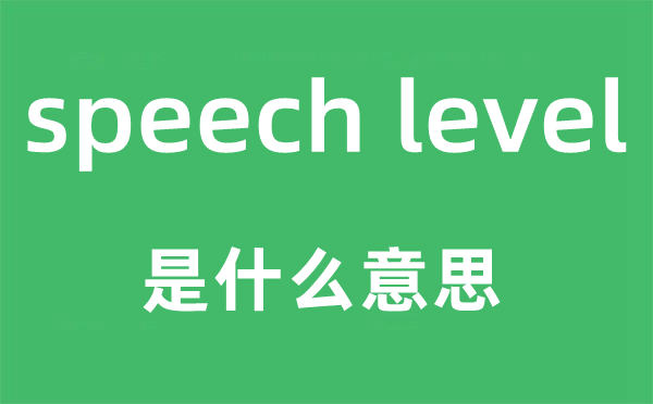 speech level是什么意思,中文翻译是什么